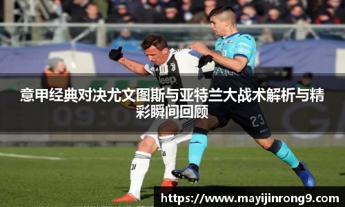 斗牛体育意甲经典对决尤文图斯与亚特兰大战术解析与精彩瞬间回顾