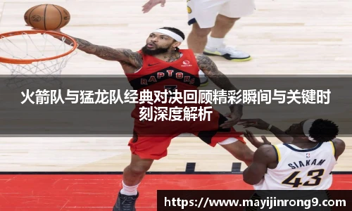斗牛体育火箭队与猛龙队经典对决回顾精彩瞬间与关键时刻深度解析